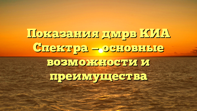 Показания дмрв КИА Спектра — основные возможности и преимущества