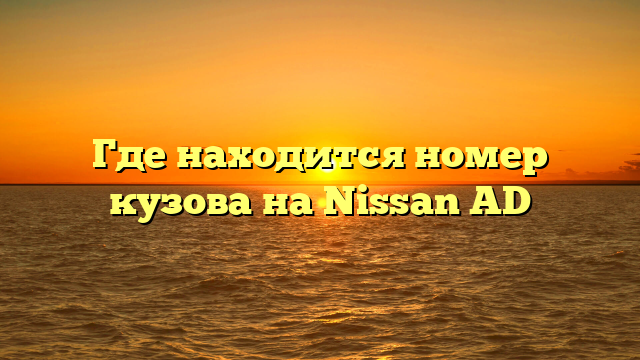 Где находится номер кузова на Nissan AD