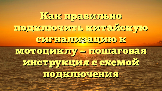 Как правильно подключить китайскую сигнализацию к мотоциклу — пошаговая инструкция с схемой подключения