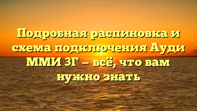Подробная распиновка и схема подключения Ауди ММИ 3Г — всё, что вам нужно знать
