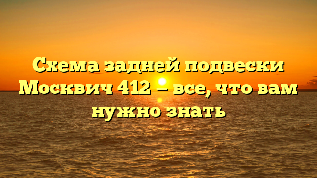 Схема задней подвески Москвич 412 — все, что вам нужно знать